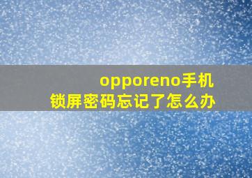 opporeno手机锁屏密码忘记了怎么办