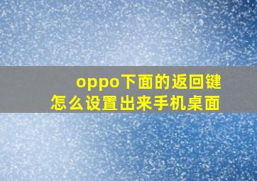 oppo下面的返回键怎么设置出来手机桌面