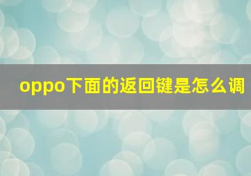 oppo下面的返回键是怎么调