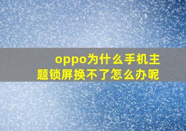 oppo为什么手机主题锁屏换不了怎么办呢