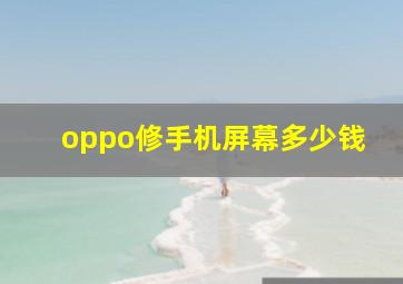 oppo修手机屏幕多少钱