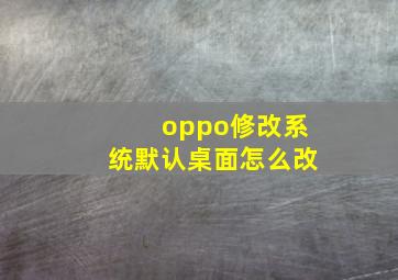 oppo修改系统默认桌面怎么改