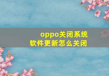 oppo关闭系统软件更新怎么关闭