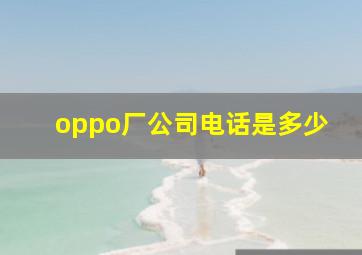 oppo厂公司电话是多少