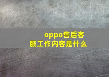 oppo售后客服工作内容是什么