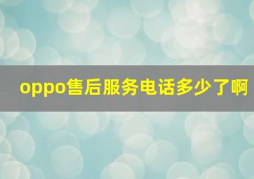 oppo售后服务电话多少了啊