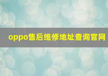 oppo售后维修地址查询官网