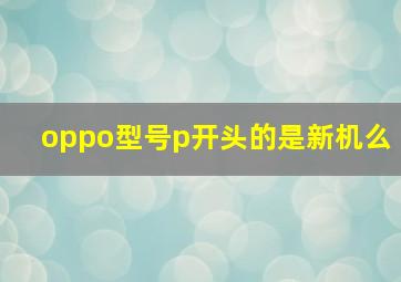 oppo型号p开头的是新机么