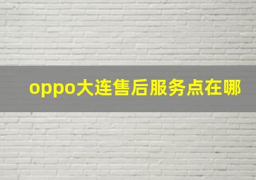 oppo大连售后服务点在哪