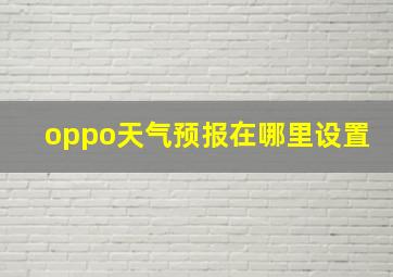 oppo天气预报在哪里设置