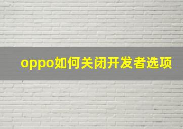 oppo如何关闭开发者选项