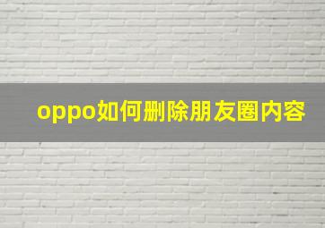 oppo如何删除朋友圈内容