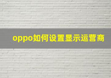 oppo如何设置显示运营商