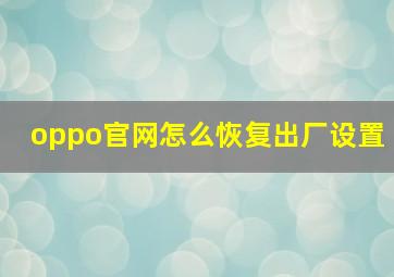 oppo官网怎么恢复出厂设置