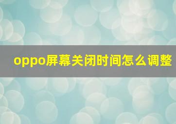 oppo屏幕关闭时间怎么调整