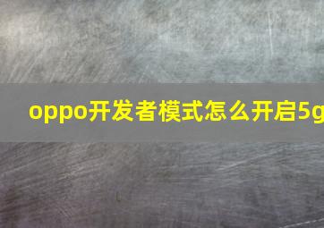 oppo开发者模式怎么开启5g