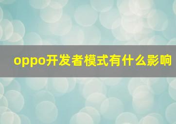 oppo开发者模式有什么影响