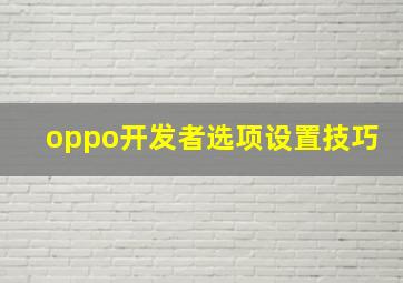 oppo开发者选项设置技巧