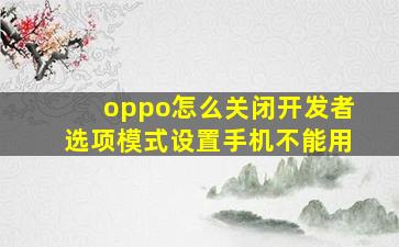 oppo怎么关闭开发者选项模式设置手机不能用