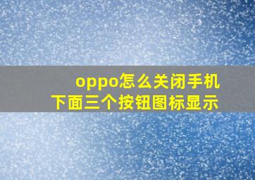 oppo怎么关闭手机下面三个按钮图标显示