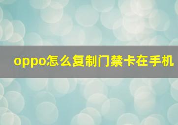 oppo怎么复制门禁卡在手机