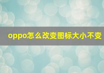 oppo怎么改变图标大小不变