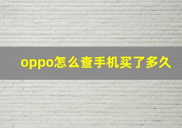 oppo怎么查手机买了多久