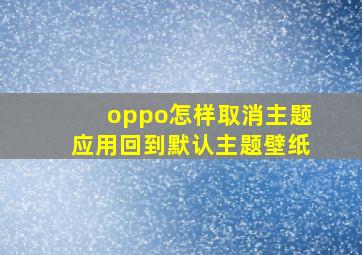 oppo怎样取消主题应用回到默认主题壁纸