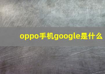 oppo手机google是什么