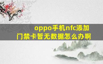 oppo手机nfc添加门禁卡暂无数据怎么办啊