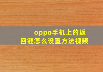 oppo手机上的返回键怎么设置方法视频