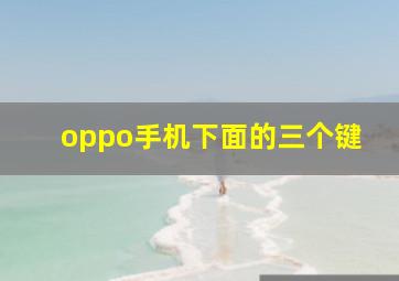 oppo手机下面的三个键