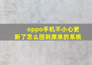 oppo手机不小心更新了怎么回到原来的系统