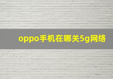 oppo手机在哪关5g网络