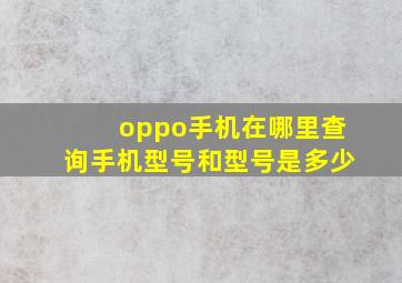 oppo手机在哪里查询手机型号和型号是多少