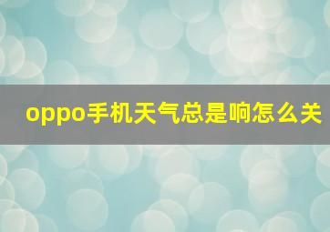 oppo手机天气总是响怎么关