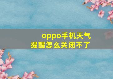 oppo手机天气提醒怎么关闭不了