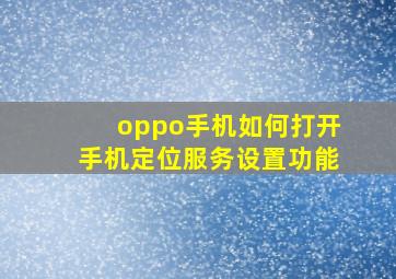 oppo手机如何打开手机定位服务设置功能