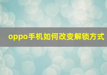 oppo手机如何改变解锁方式