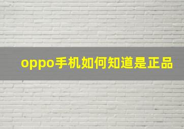 oppo手机如何知道是正品