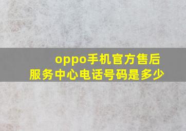 oppo手机官方售后服务中心电话号码是多少