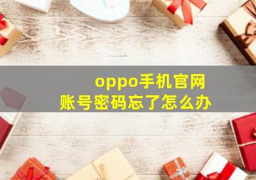 oppo手机官网账号密码忘了怎么办