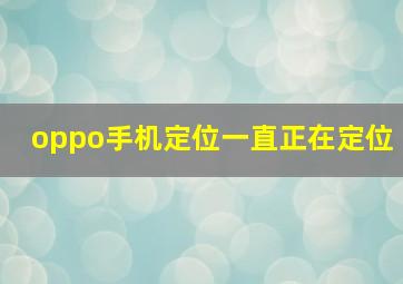 oppo手机定位一直正在定位