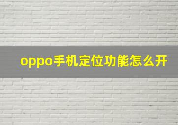 oppo手机定位功能怎么开