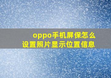 oppo手机屏保怎么设置照片显示位置信息