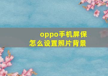 oppo手机屏保怎么设置照片背景