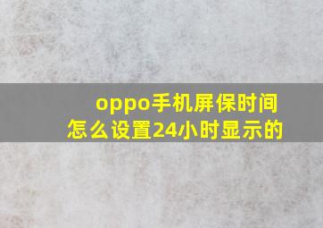 oppo手机屏保时间怎么设置24小时显示的