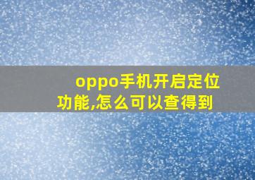 oppo手机开启定位功能,怎么可以查得到