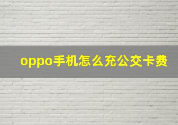 oppo手机怎么充公交卡费