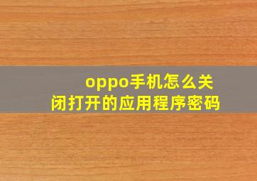 oppo手机怎么关闭打开的应用程序密码